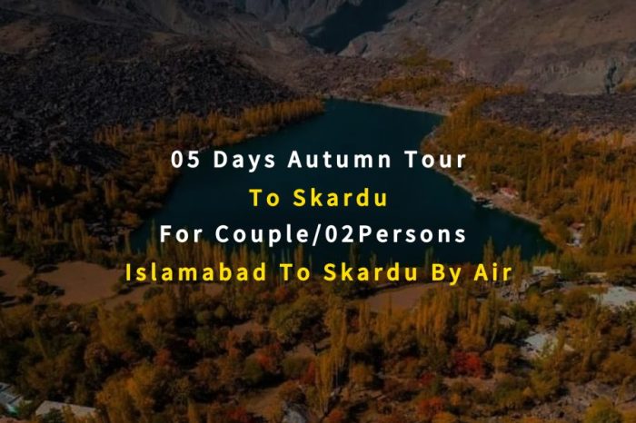 05 Days Autumn Tour to Skardu for 02 Persons (By Air)