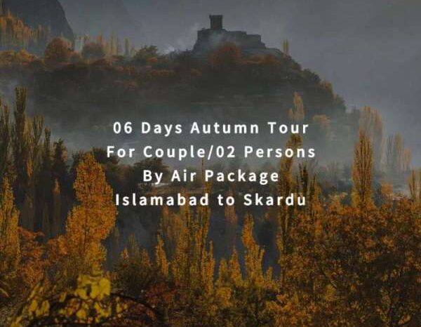 06 Days Autumn Tour to Skardu for 02 Persons (By Air)