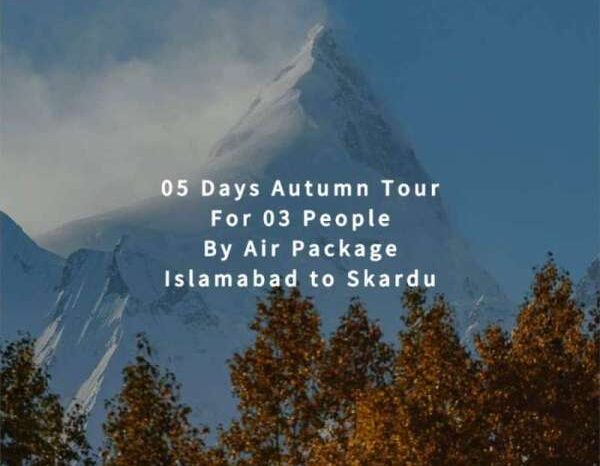 05 Days Autumn Tour to Skardu for 03 People (By Air)