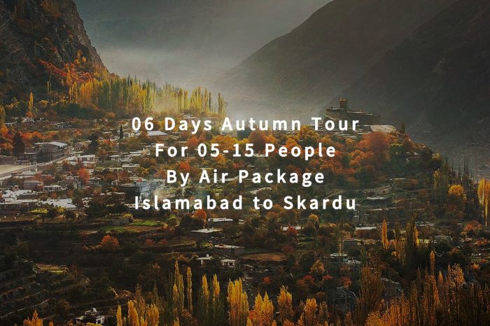 06 Days Autumn Tour to Skardu for 05+ People (By Air)