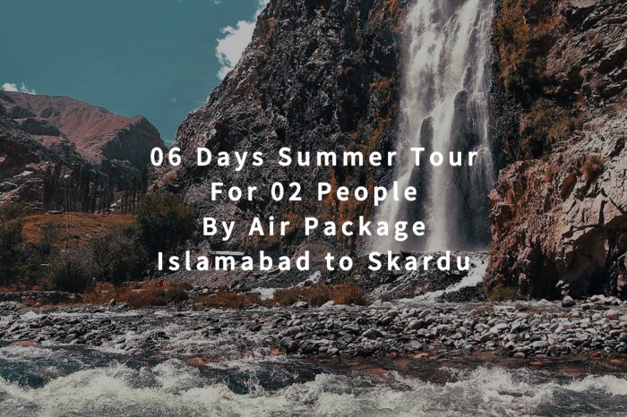 06 Days Tour to Skardu for 02 People (By Air)