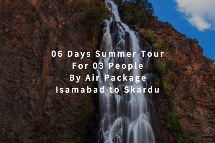 06 Days Tour to Skardu for 03 People (By Air)