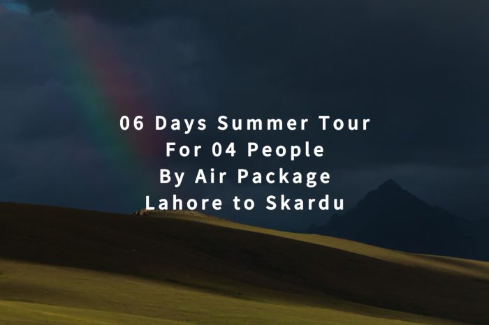 06 Days Tour, Lahore to Skardu for 04 People (By Air)