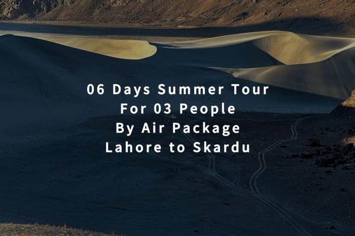 06 Days Tour, Lahore to Skardu for 03 People (By Air)