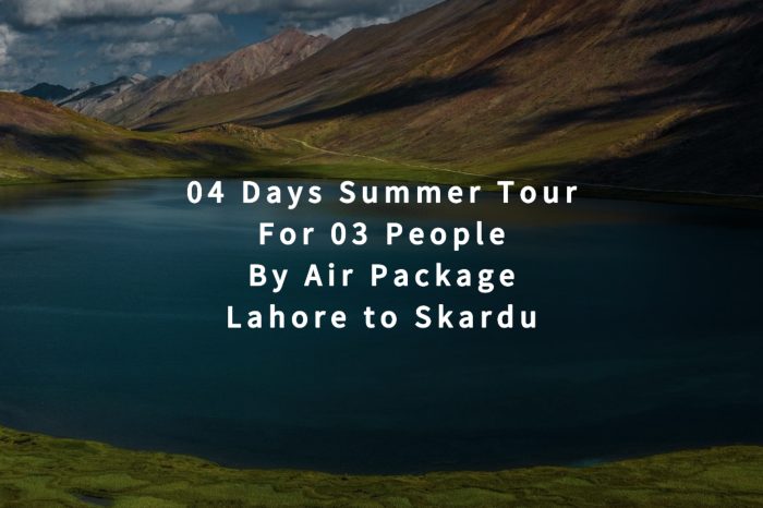 04 Days Tour, Lahore to Skardu for 03 People (By Air)