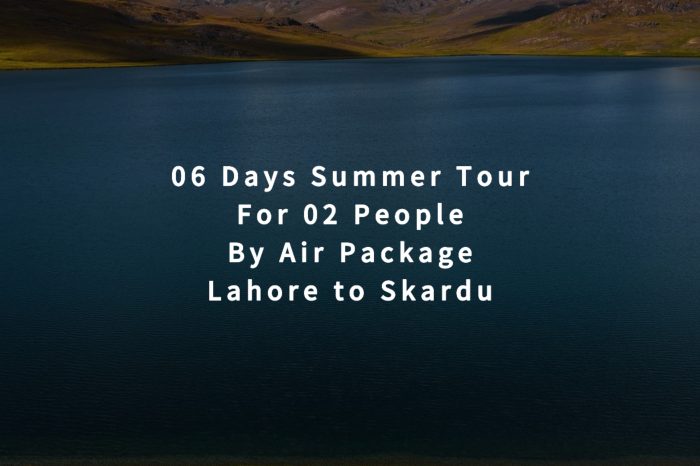 06 Days Tour, Lahore to Skardu for 02 People (By Air)