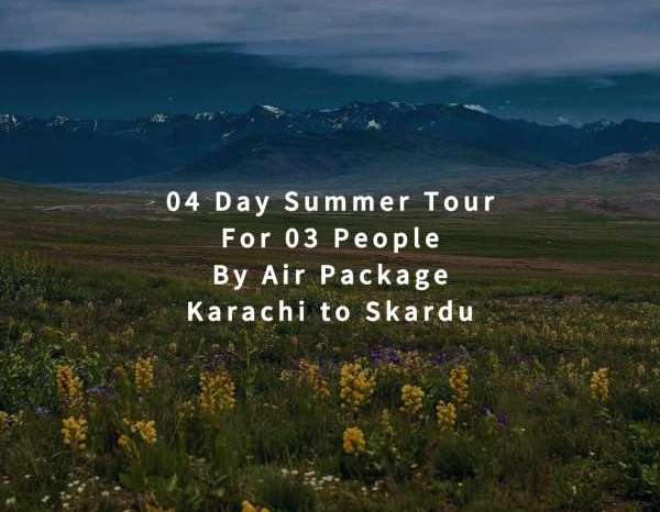 04 Days Tour, Karachi to Skardu for 03 People (By Air)