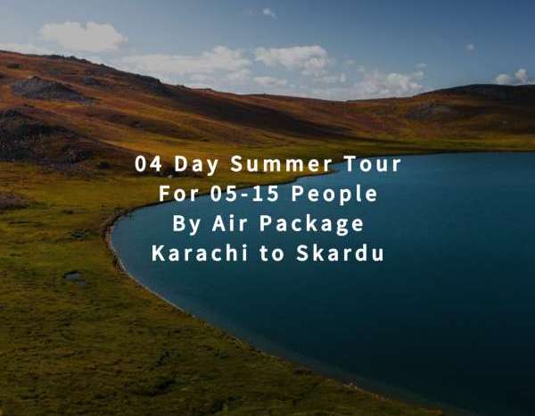 04 Days Tour, Karachi to Skardu for 05+ People (By Air)