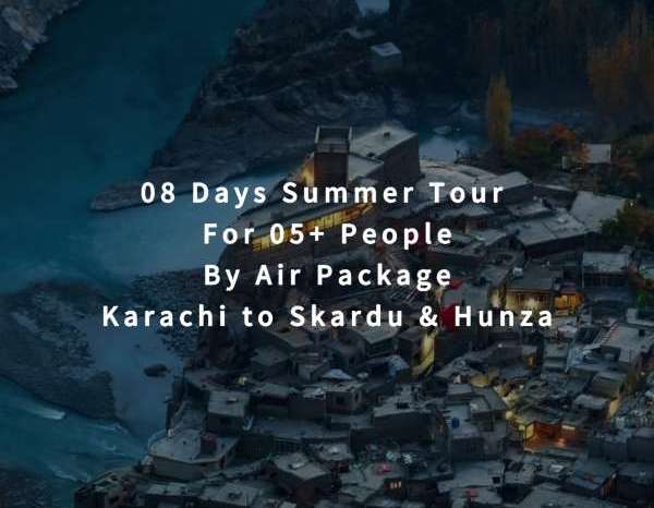 08 Days Tour, Karachi to Skardu & Hunza for 05+ People (By Air)