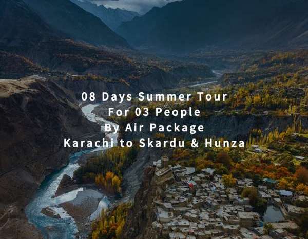 08 Days Tour, Karachi to Skardu & Hunza for 03 People (By Air)