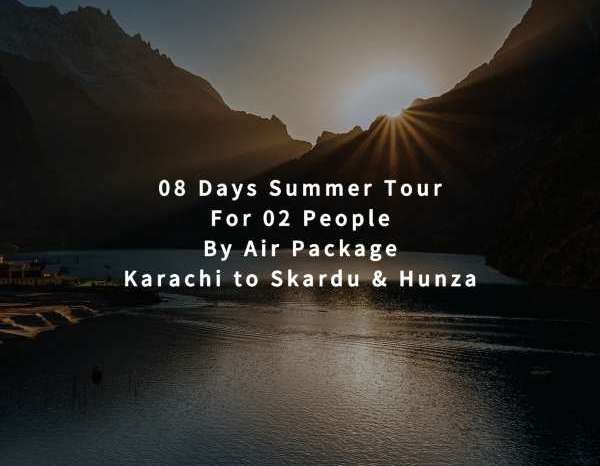 08 Days Tour, Karachi to Skardu & Hunza for 02 People (By Air)