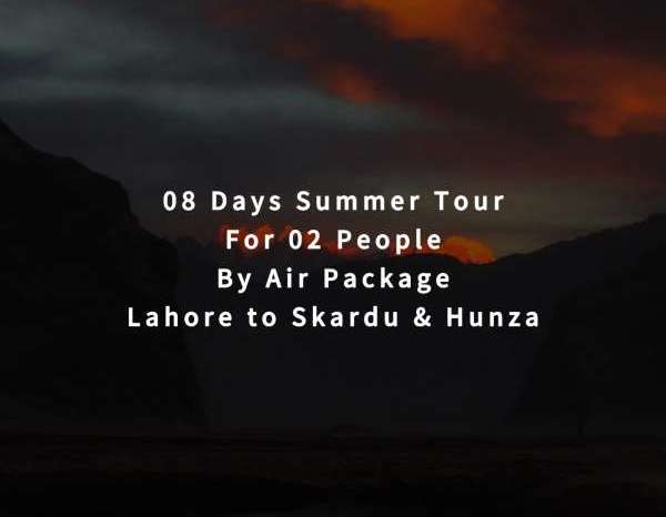 08 Days Tour, Lahore to Skardu & Hunza for 02 People (By Air)