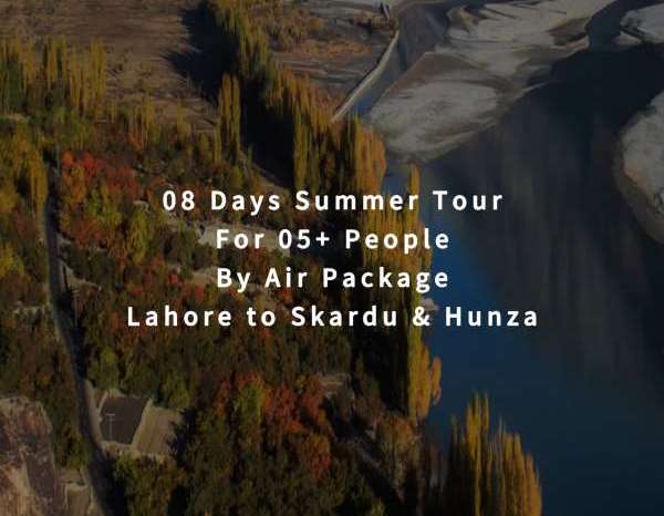 08 Days Tour, Lahore to Skardu & Hunza for 05+ People (By Air)