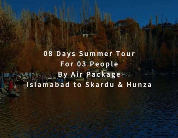 08 Days Tour, Islamabad to Skardu & Hunza for 03 People (By Air)