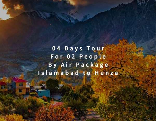 04 Days Tour, Islamabad to Hunza for 02 People (By Air)