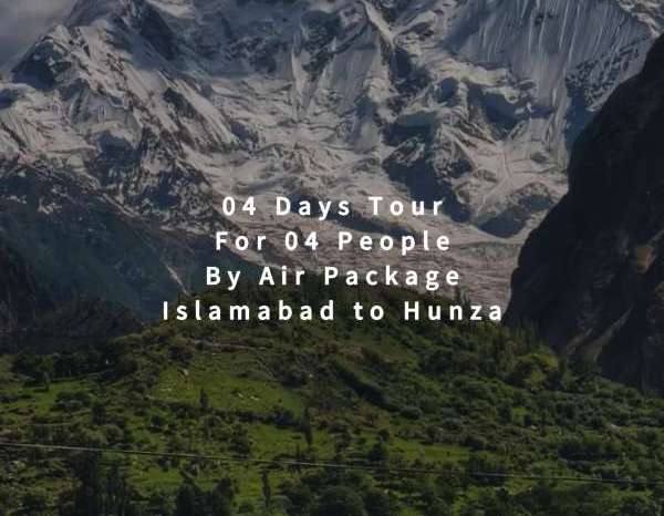 04 Days Tour, Islamabad to Hunza for 04 People (By Air)