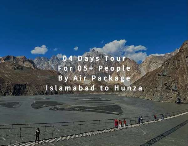 04 Days Tour, Islamabad to Hunza for 05+ People (By Air)