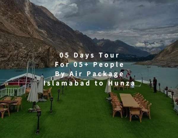 05 Days Tour, Islamabad to Hunza for 05+ People (By Air)