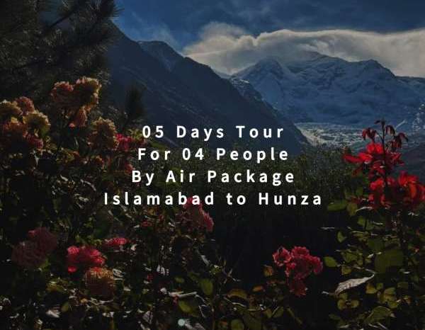 05 Days Tour, Islamabad to Hunza for 04 People (By Air)