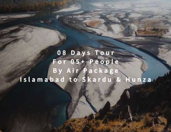 08 Days Tour, Islamabad to Skardu & Hunza for 05+ People (By Air)