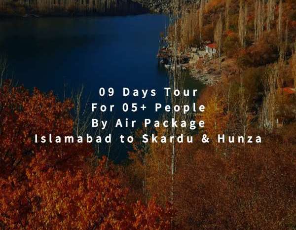 09 Days Tour, Islamabad to Skardu & Hunza for 05+ People (By Air)