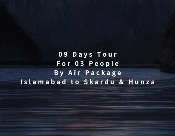 09 Days Tour, Islamabad to Skardu & Hunza for 03 People (By Air)