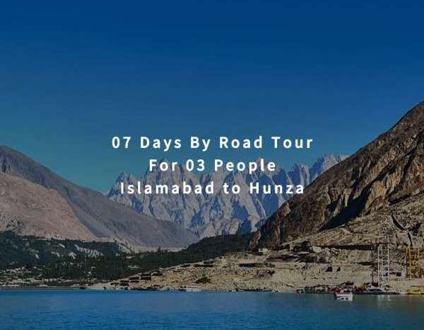 07 Days By Road Tour Islamabad to Hunza for 03 People