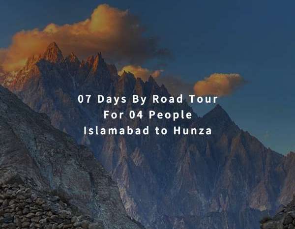 07 Days By Road Tour Islamabad to Hunza for 04 People