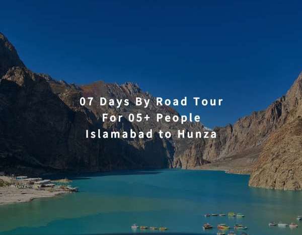 07 Days By Road Tour Islamabad to Hunza for 05+ People