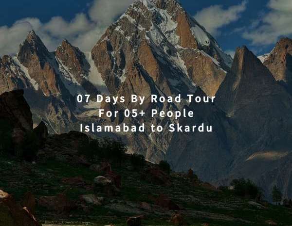 07 Days By Road Tour Islamabad to Skardu for 05+ People