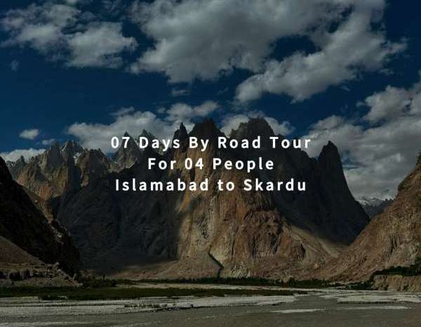 07 Days By Road Tour Islamabad to Skardu for 04 People