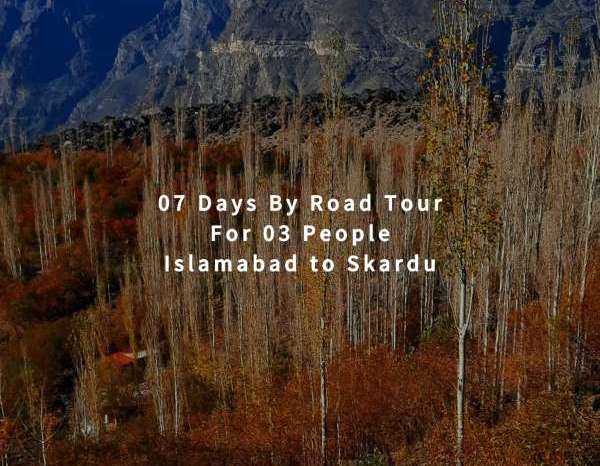 07 Days By Road Tour Islamabad to Skardu for 03 People