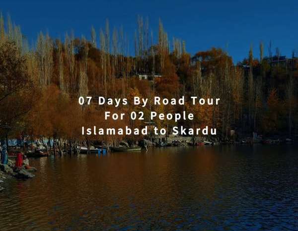 07 Days By Road Tour Islamabad to Skardu for 02 People