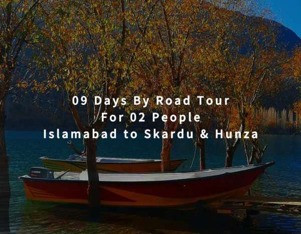 09 Days By Road Tour Islamabad to Skardu & Hunza for 02 People