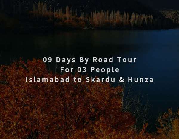 09 Days By Road Tour Islamabad to Skardu & Hunza for 03 People