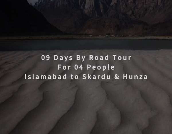 09 Days By Road Tour Islamabad to Skardu & Hunza for 04 People