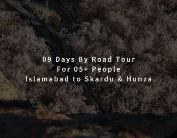 09 Days By Road Tour Islamabad to Skardu & Hunza for 05+ People