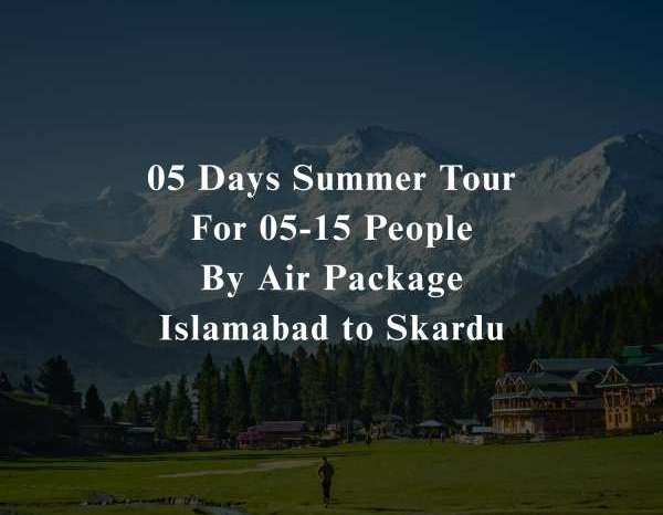 05 Days Tour to Skardu for 05+ People (By Air)