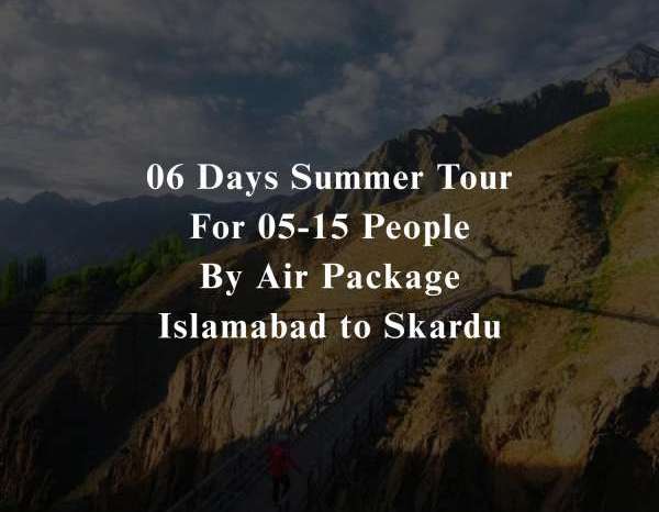 06 Days Tour to Skardu for 05+ People (By Air)