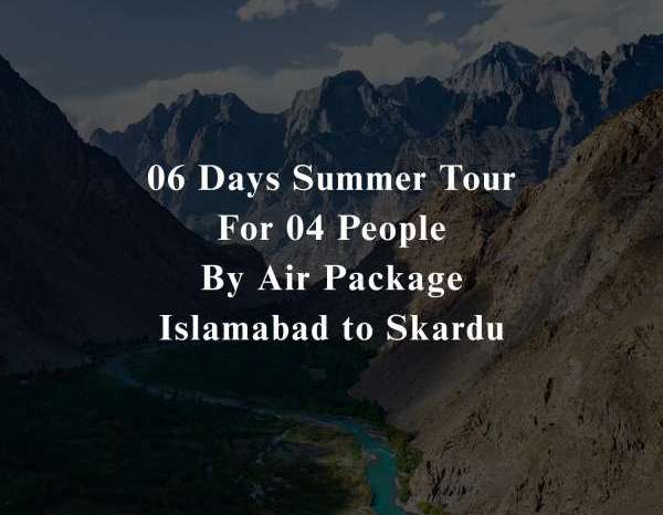 06 Days Tour to Skardu for 04 People (By Air)